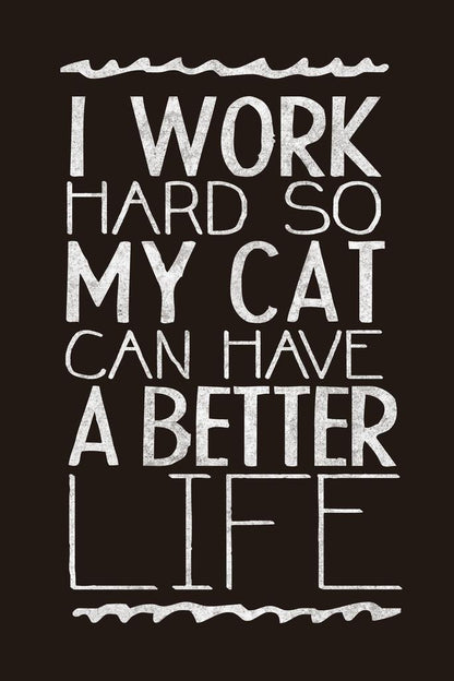 I Work Hard So My Cat Can Have A Better Life | Funny Quote Poster | Cat Lover Gift - Type & Quotes Poster