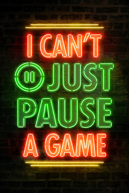 I Can’t Just Pause a Game | Neon Gaming Wall Art Poster