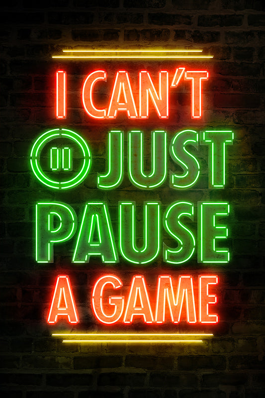I Can’t Just Pause a Game | Neon Gaming Wall Art Poster