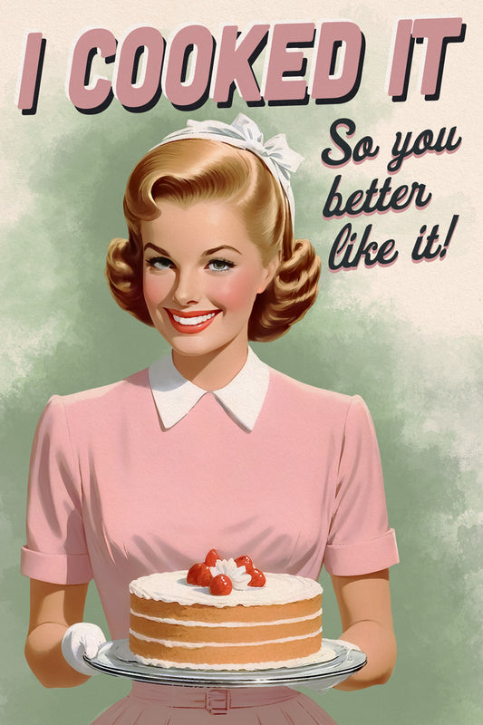 I Cooked It So You Better Like It | Cheeky Vintage Kitchen Wall Decor Poster