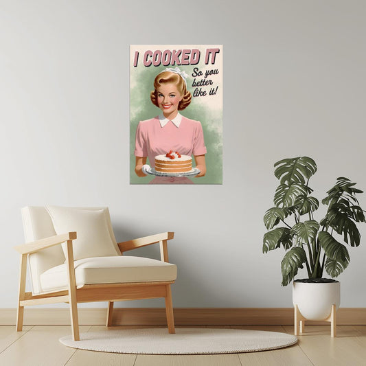 I Cooked It So You Better Like It | Cheeky Vintage Kitchen Wall Decor Poster